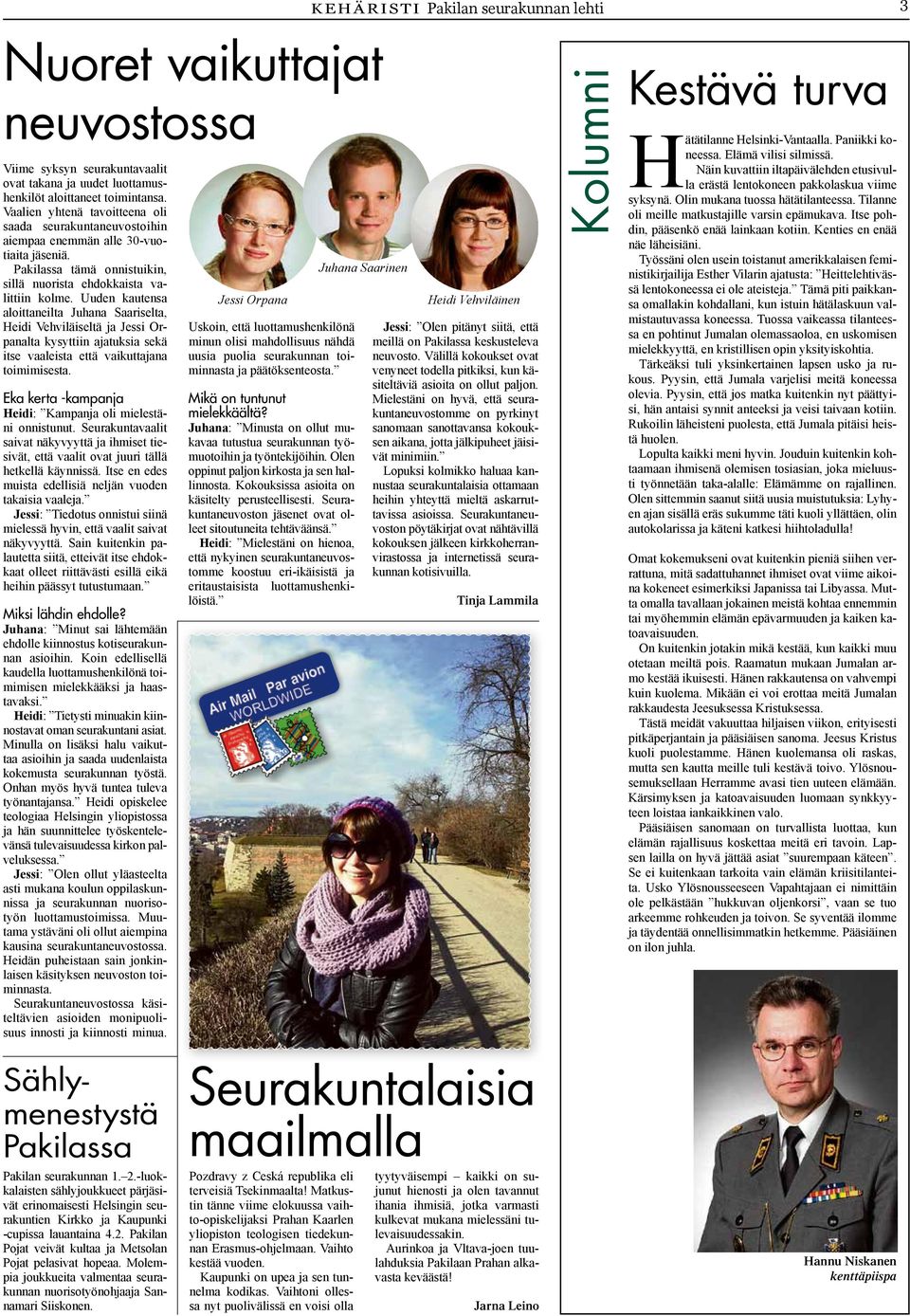 Uuden kautensa aloittaneilta Juhana Saariselta, Heidi Vehviläiseltä ja Jessi Orpanalta kysyttiin ajatuksia sekä itse vaaleista että vaikuttajana toimimisesta.