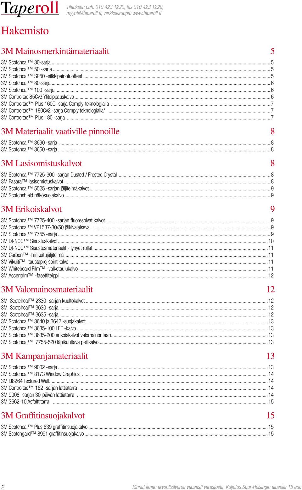 ..7 3M Materiaalit vaativille pinnoille 8 3M Scotchcal 3690 -sarja...8 3M Scotchcal 3650 -sarja...8 3M Lasisomistuskalvot 8 3M Scotchcal 7725-300 -sarjan Dusted / Frosted Crystal.