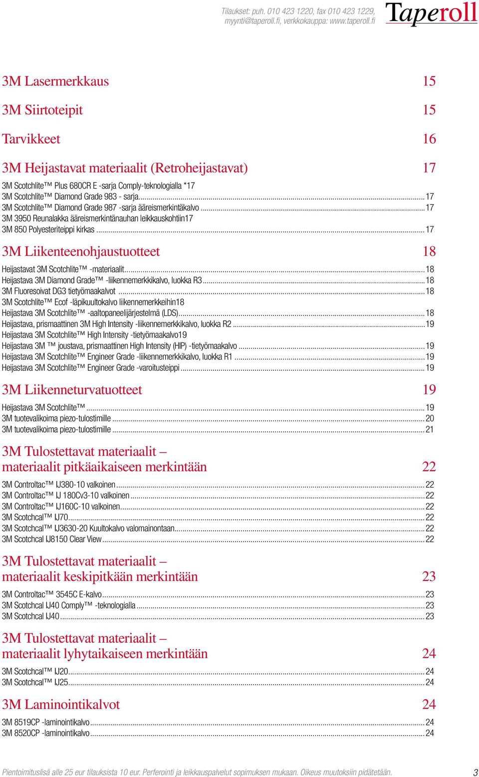 ..17 3M Liikenteenohjaustuotteet 18 Heijastavat 3M Scotchlite -materiaalit...18 Heijastava 3M Diamond Grade -liikennemerkkikalvo, luokka R3...18 3M Fluoresoivat DG3 tietyömaakalvot.