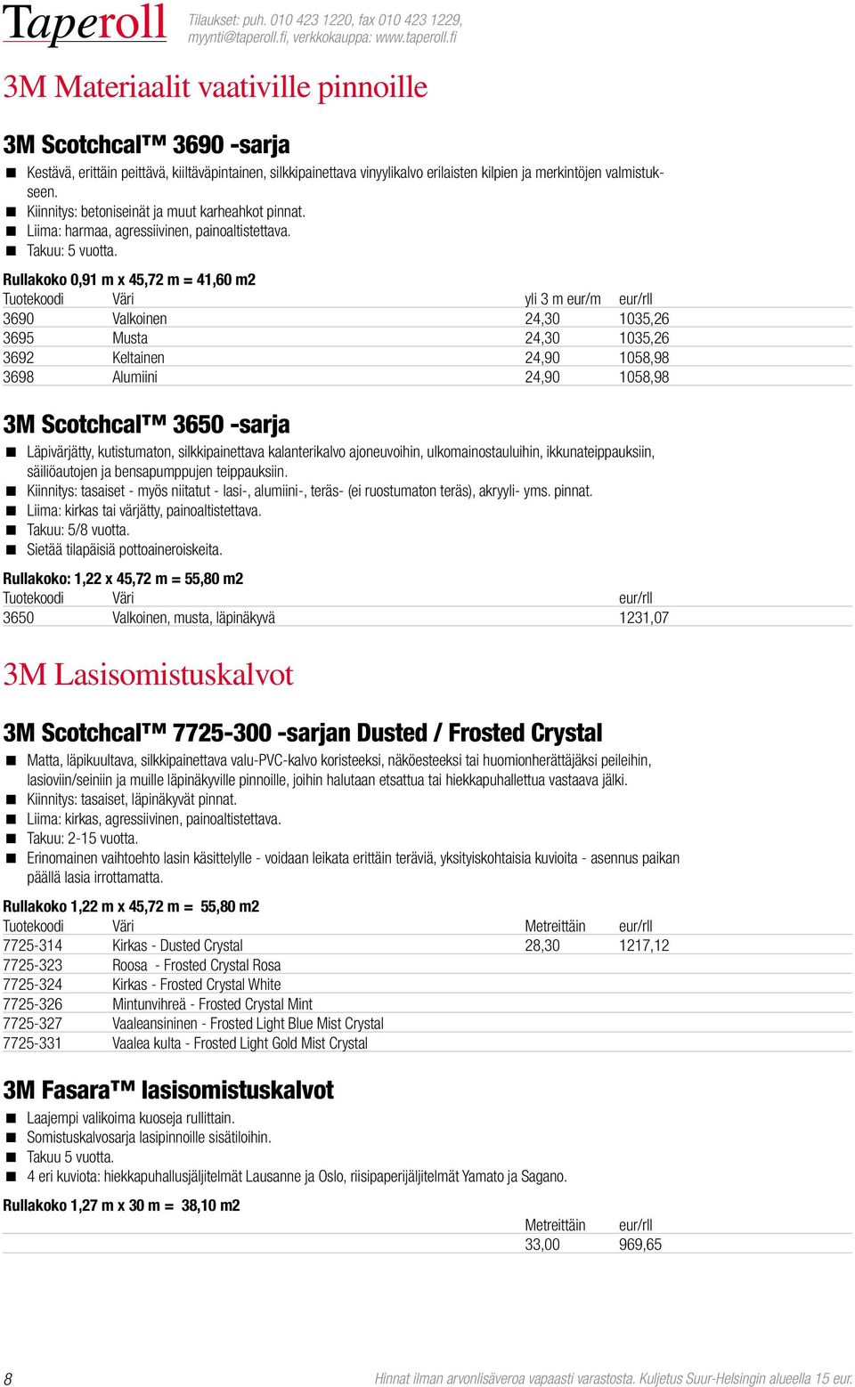 Rullakoko 0,91 m x 45,72 m = 41,60 m2 Tuotekoodi Väri yli 3 m eur/m eur/rll 3690 Valkoinen 24,30 1035,26 3695 Musta 24,30 1035,26 3692 Keltainen 24,90 1058,98 3698 Alumiini 24,90 1058,98 3M Scotchcal