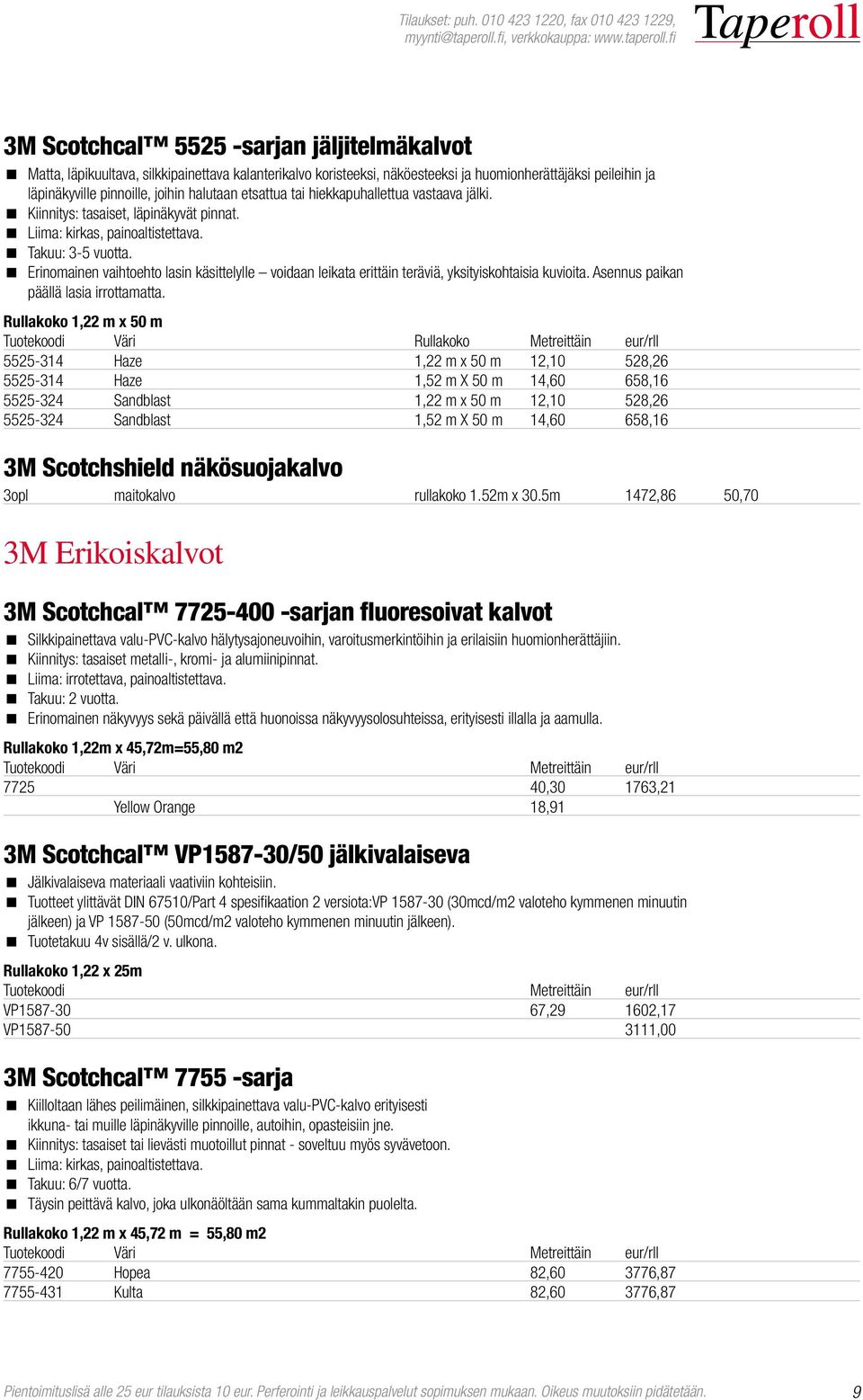 Erinomainen vaihtoehto lasin käsittelylle voidaan leikata erittäin teräviä, yksityiskohtaisia kuvioita. Asennus paikan päällä lasia irrottamatta.