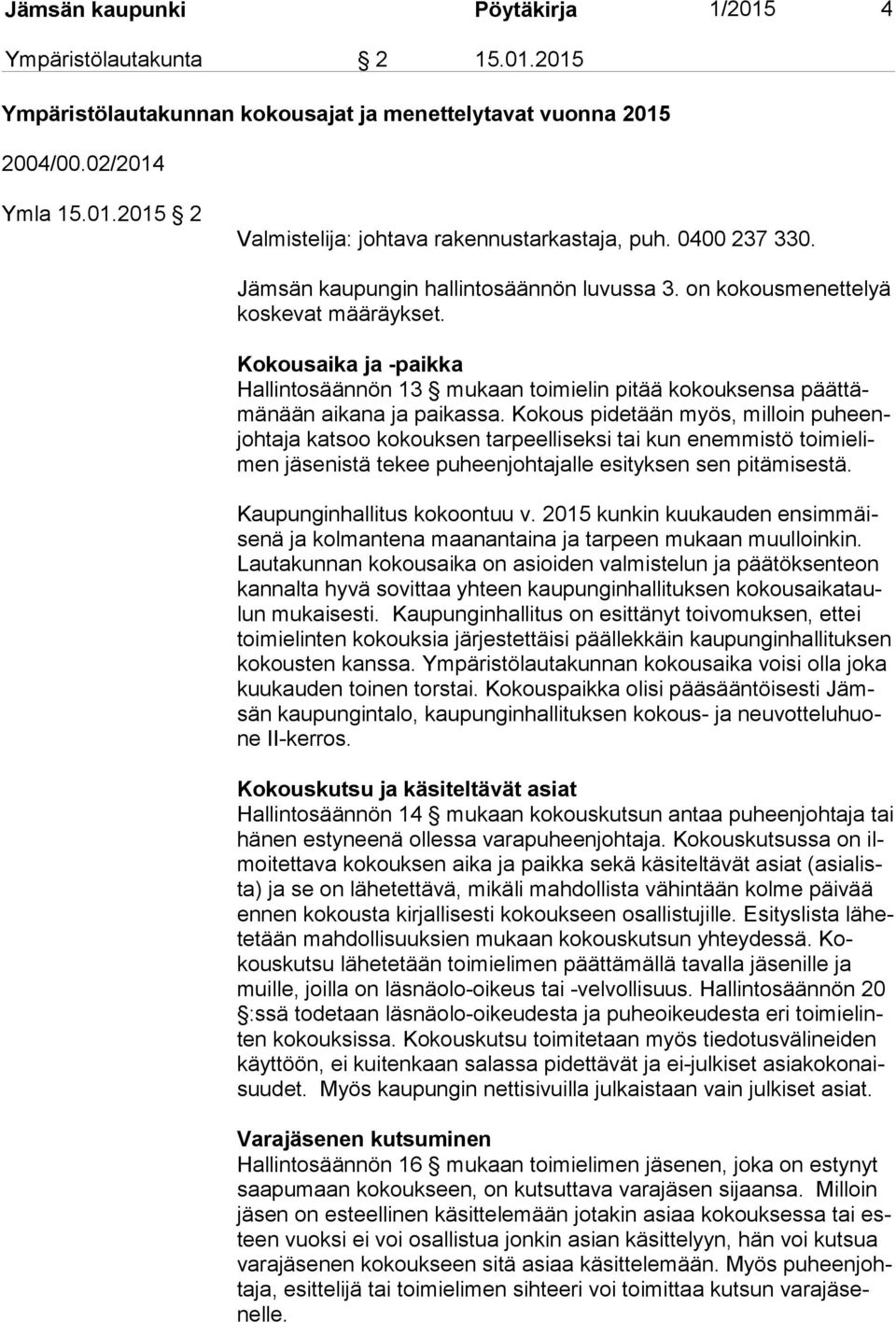 Kokousaika ja -paikka Hallintosäännön 13 mukaan toimielin pitää kokouksensa päät tämä nään aikana ja paikassa.