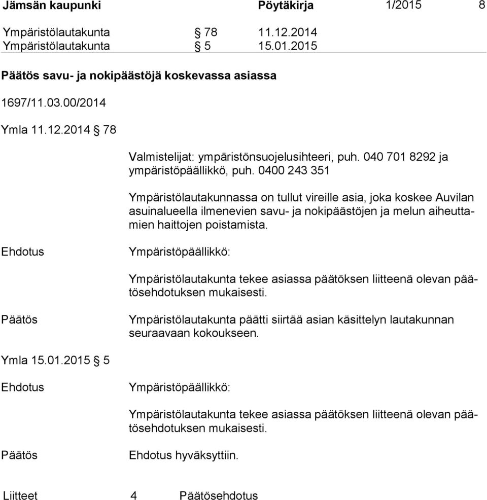 0400 243 351 Ympäristölautakunnassa on tullut vireille asia, joka koskee Auvilan asuin alu eel la ilmenevien savu- ja nokipäästöjen ja melun ai heut tamien haittojen poistamista.
