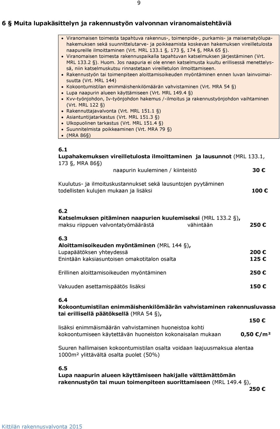 MRL 133.2 ). Huom. Jos naapuria ei ole ennen katselmusta kuultu erillisessä menettelyssä, niin katselmuskutsu rinnastetaan vireilletulon ilmoittamiseen.