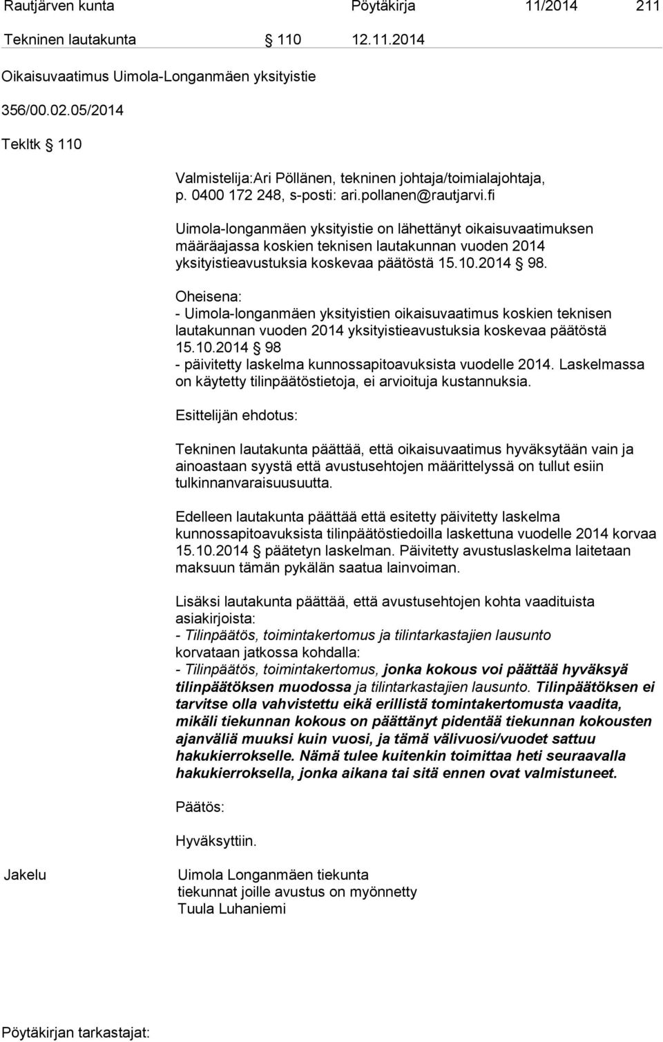 yksityistieavustuksia koskevaa päätöstä 15.10.2014 98. Oheisena: - Uimola-longanmäen yksityistien oikaisuvaatimus koskien teknisen lautakunnan vuoden 2014 yksityistieavustuksia koskevaa päätöstä 15.