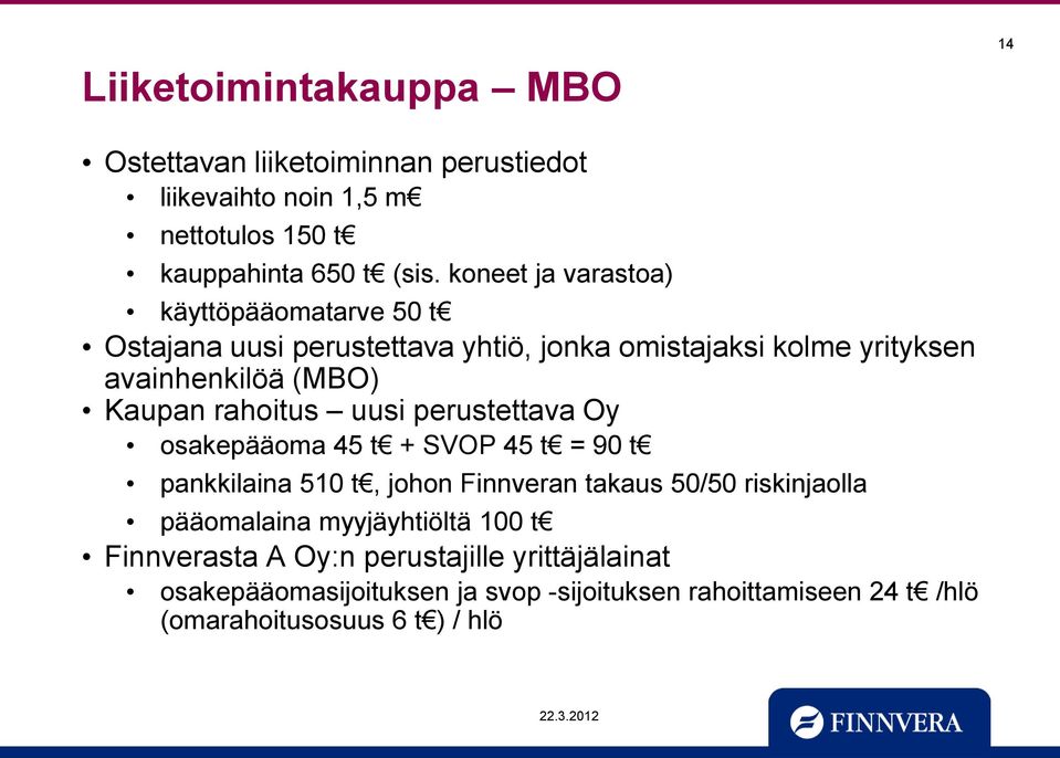 rahoitus uusi perustettava Oy osakepääoma 45 t + SVOP 45 t = 90 t pankkilaina 510 t, johon Finnveran takaus 50/50 riskinjaolla pääomalaina