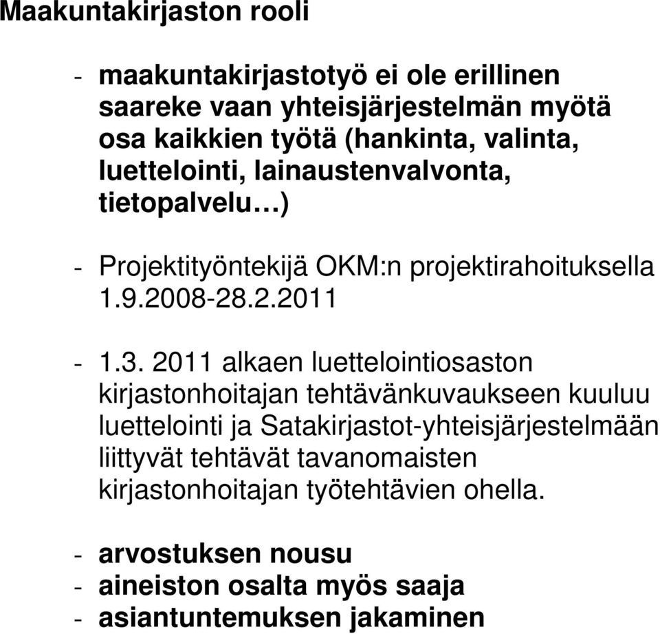 2011 alkaen luettelointiosaston kirjastonhoitajan tehtävänkuvaukseen kuuluu luettelointi ja Satakirjastot-yhteisjärjestelmään