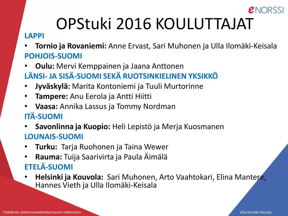 Vaasa: Annika Lassus ja Tommy Nordman ITÄ-SUOMI Savonlinna ja Kuopio: Heli Lepistö ja Merja Kuosmanen LOUNAIS-SUOMI Turku: Tarja Ruohonen