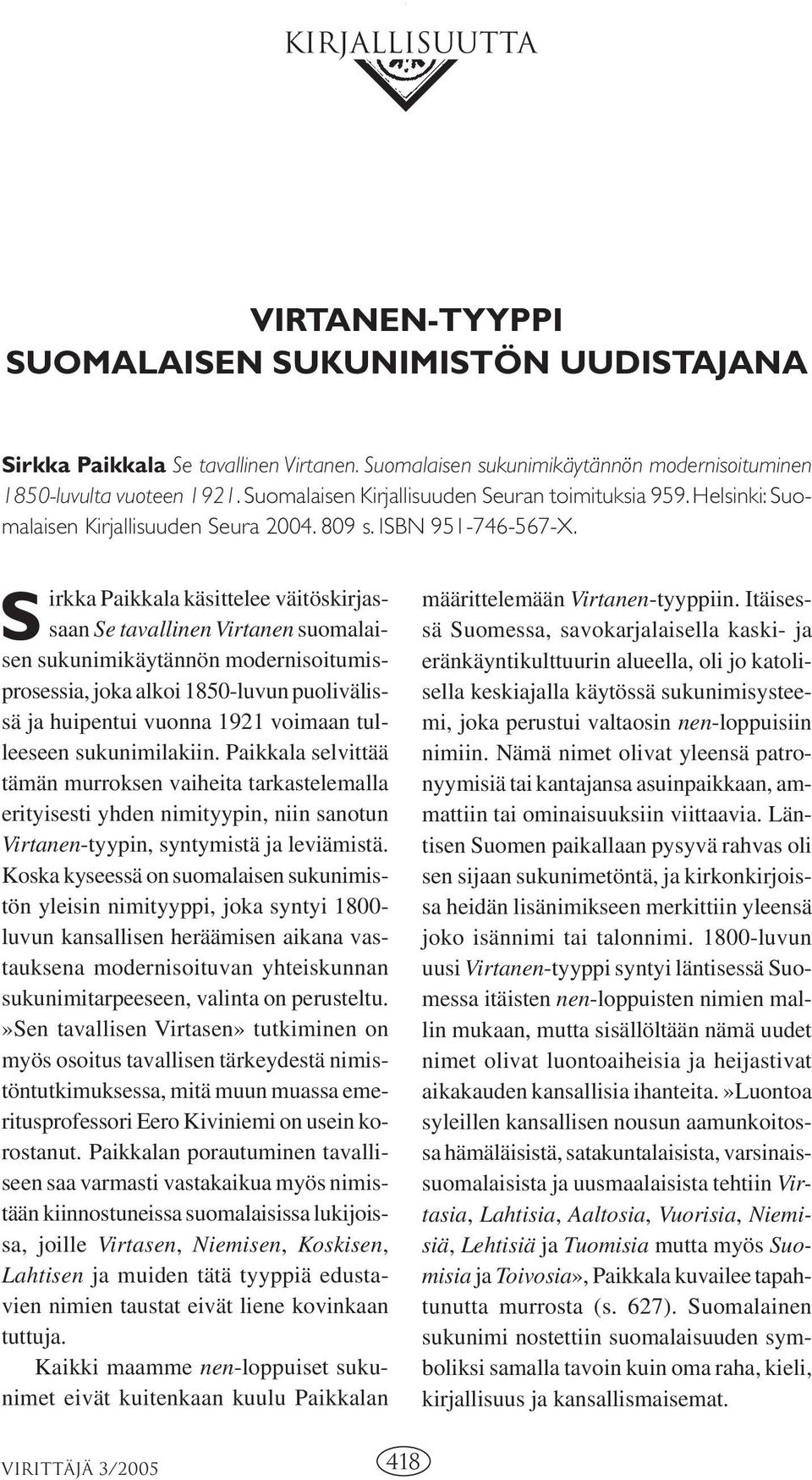 S irkka Paikkala käsittelee väitöskirjassaan Se tavallinen Virtanen suomalaisen sukunimikäytännön modernisoitumisprosessia, joka alkoi 1850-luvun puolivälissä ja huipentui vuonna 1921 voimaan