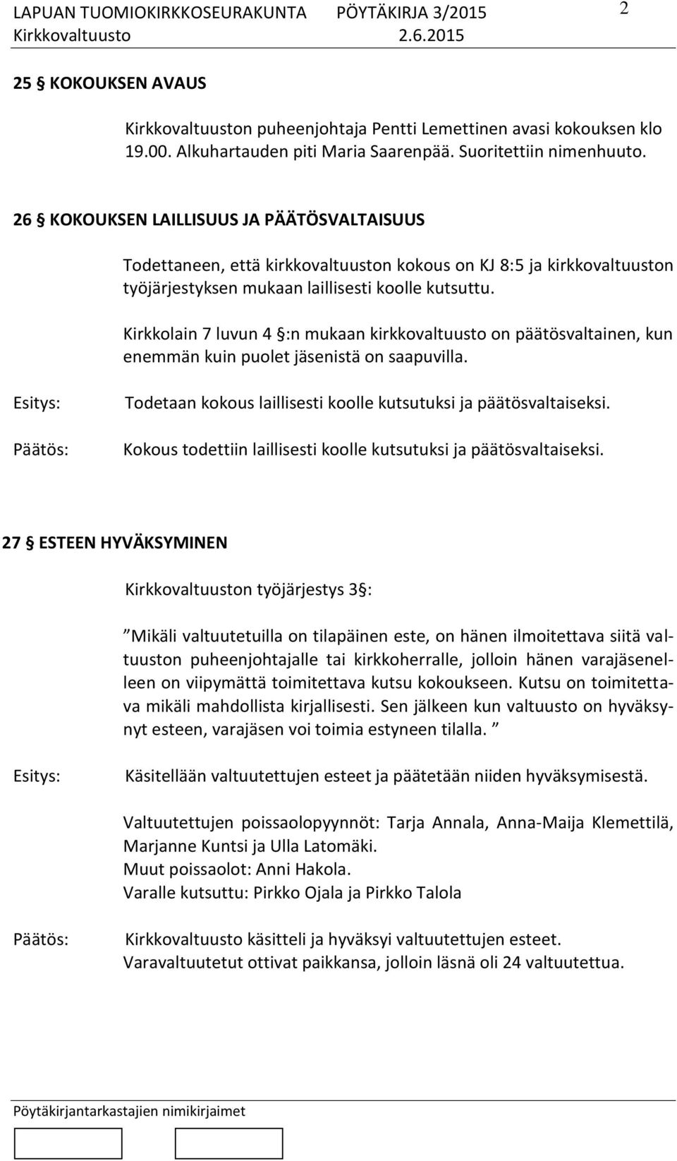 Kirkkolain 7 luvun 4 :n mukaan kirkkovaltuusto on päätösvaltainen, kun enemmän kuin puolet jäsenistä on saapuvilla. Esitys: Päätös: Todetaan kokous laillisesti koolle kutsutuksi ja päätösvaltaiseksi.