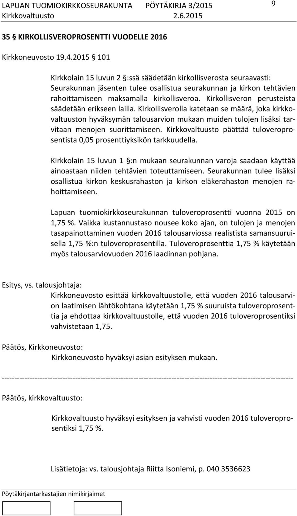 Kirkollisveron perusteista säädetään erikseen lailla. Kirkollisverolla katetaan se määrä, joka kirkkovaltuuston hyväksymän talousarvion mukaan muiden tulojen lisäksi tarvitaan menojen suorittamiseen.