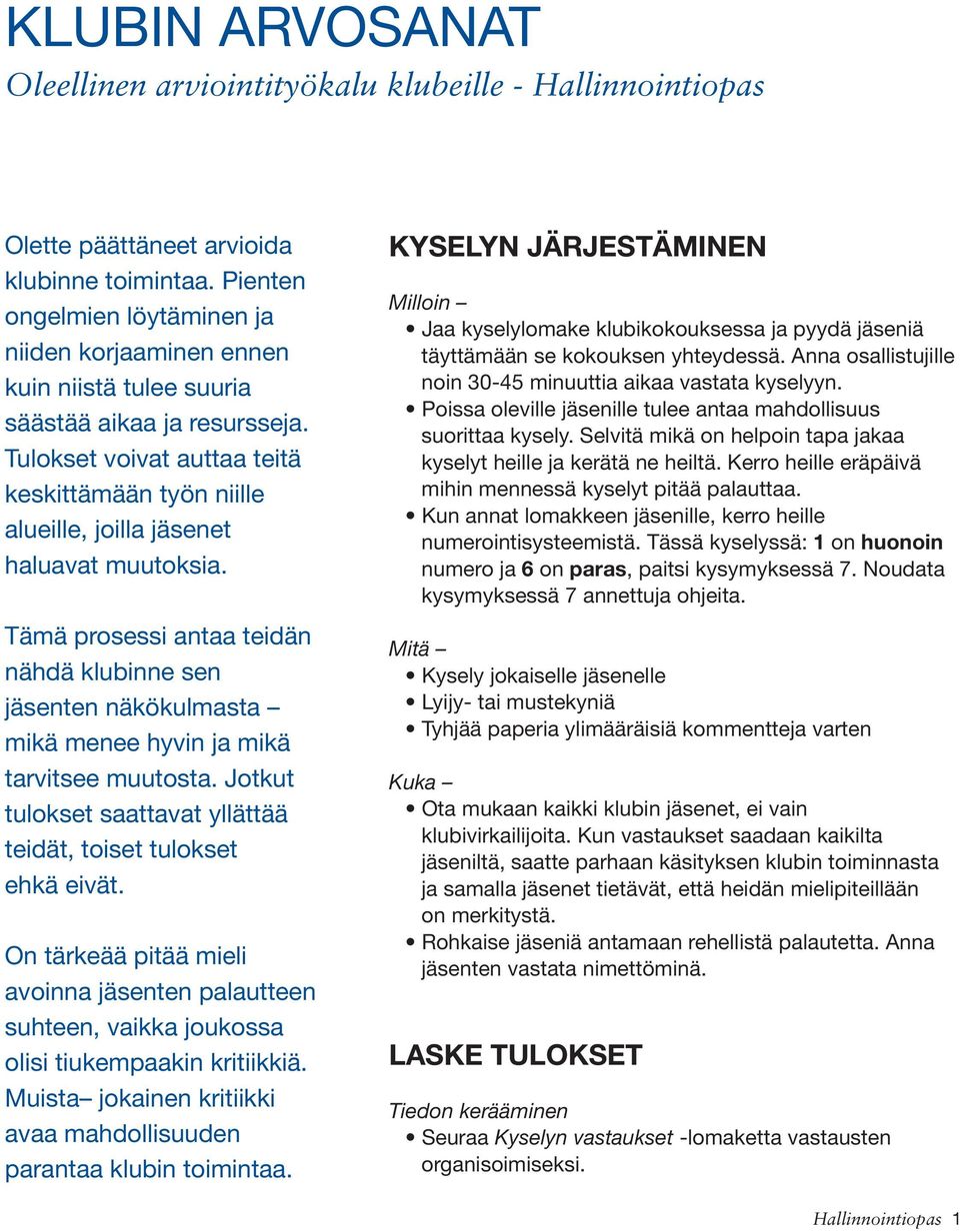 Tulokset voivat auttaa teitä keskittämään työn niille alueille, joilla jäsenet haluavat muutoksia.