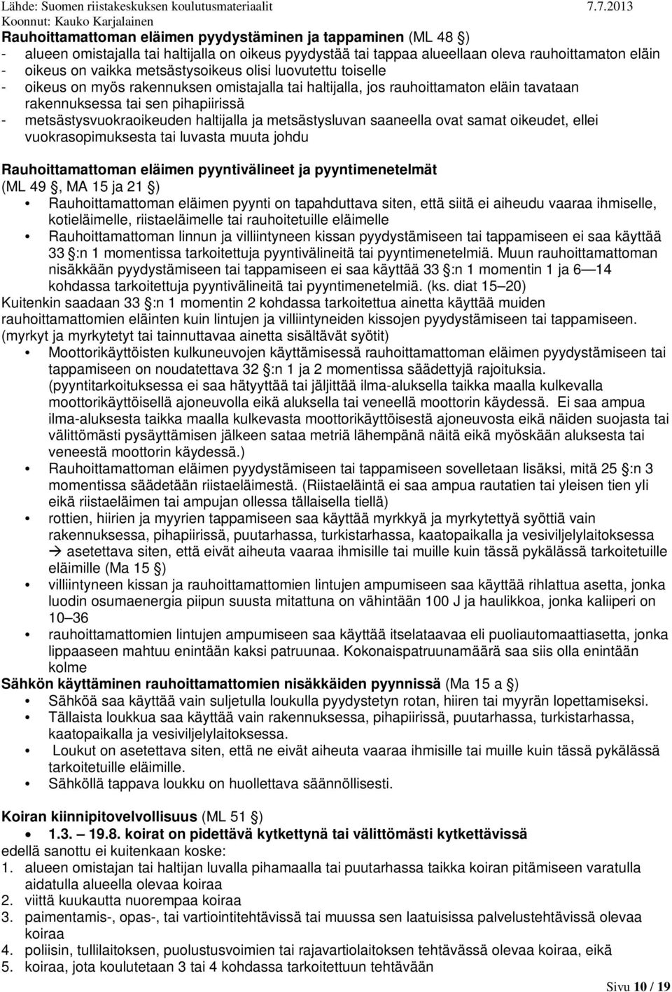 haltijalla ja metsästysluvan saaneella ovat samat oikeudet, ellei vuokrasopimuksesta tai luvasta muuta johdu Rauhoittamattoman eläimen pyyntivälineet ja pyyntimenetelmät (ML 49, MA 15 ja 21 )