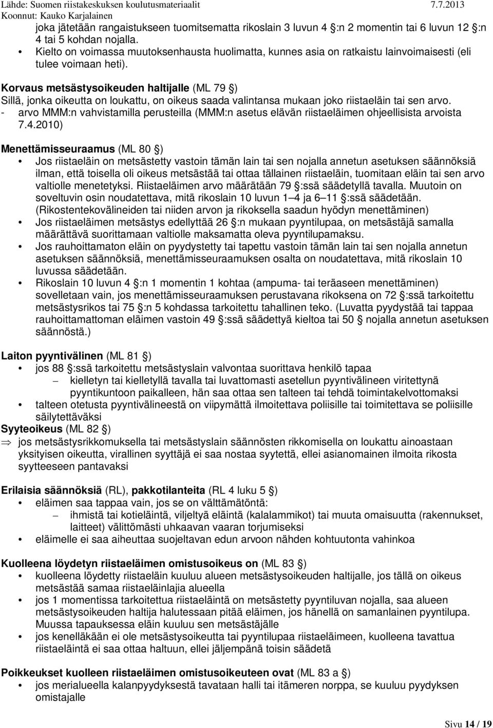 Korvaus metsästysoikeuden haltijalle (ML 79 ) Sillä, jonka oikeutta on loukattu, on oikeus saada valintansa mukaan joko riistaeläin tai sen arvo.