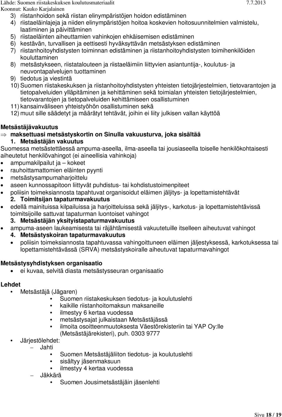 riistanhoitoyhdistysten toimihenkilöiden kouluttaminen 8) metsästykseen, riistatalouteen ja riistaeläimiin liittyvien asiantuntija-, koulutus- ja neuvontapalvelujen tuottaminen 9) tiedotus ja