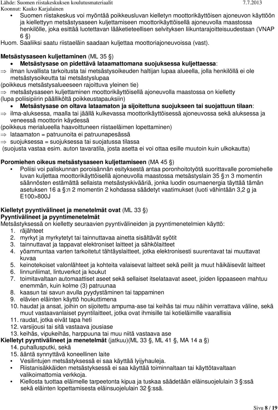 Metsästysaseen kuljettaminen (ML 35 ) Metsästysase on pidettävä lataamattomana suojuksessa kuljettaessa: ilman luvallista tarkoitusta tai metsästysoikeuden haltijan lupaa alueella, jolla henkilöllä