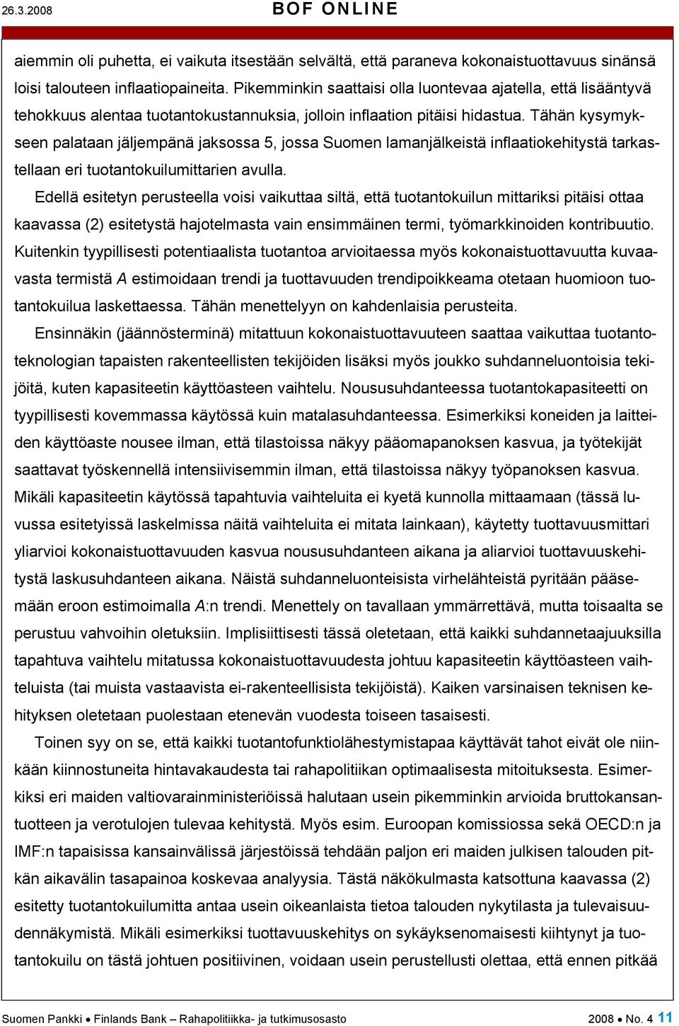 Tähän kysymykseen palataan jäljempänä jaksossa 5, jossa Suomen lamanjälkeistä inflaatiokehitystä tarkastellaan eri tuotantokuilumittarien avulla.