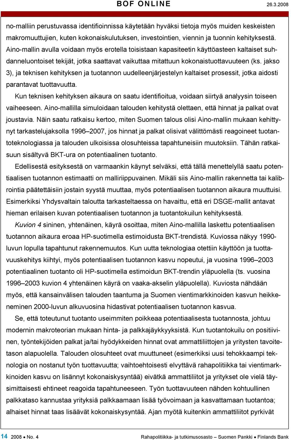Aino-mallin avulla voidaan myös erotella toisistaan kapasiteetin käyttöasteen kaltaiset suhdanneluontoiset tekijät, jotka saattavat vaikuttaa mitattuun kokonaistuottavuuteen (ks.
