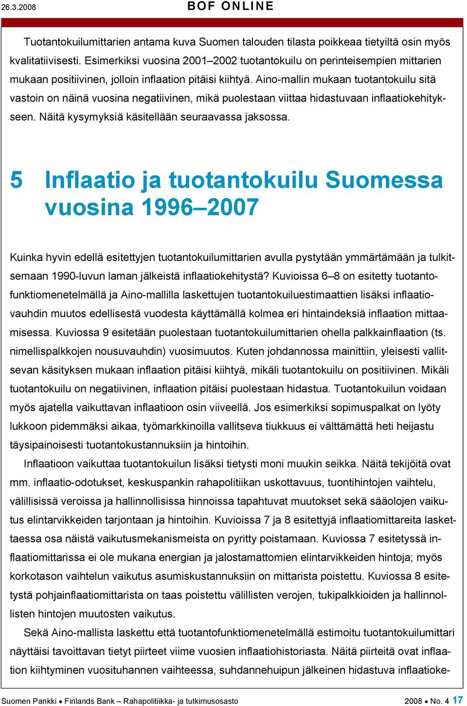 Aino-mallin mukaan tuotantokuilu sitä vastoin on näinä vuosina negatiivinen, mikä puolestaan viittaa hidastuvaan inflaatiokehitykseen. Näitä kysymyksiä käsitellään seuraavassa jaksossa.