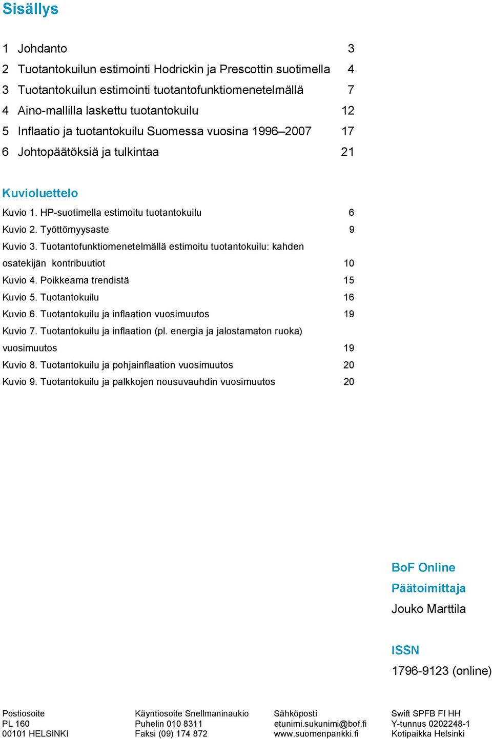 Tuotantofunktiomenetelmällä estimoitu tuotantokuilu: kahden osatekijän kontribuutiot 10 Kuvio 4. Poikkeama trendistä 15 Kuvio 5. Tuotantokuilu 16 Kuvio 6.