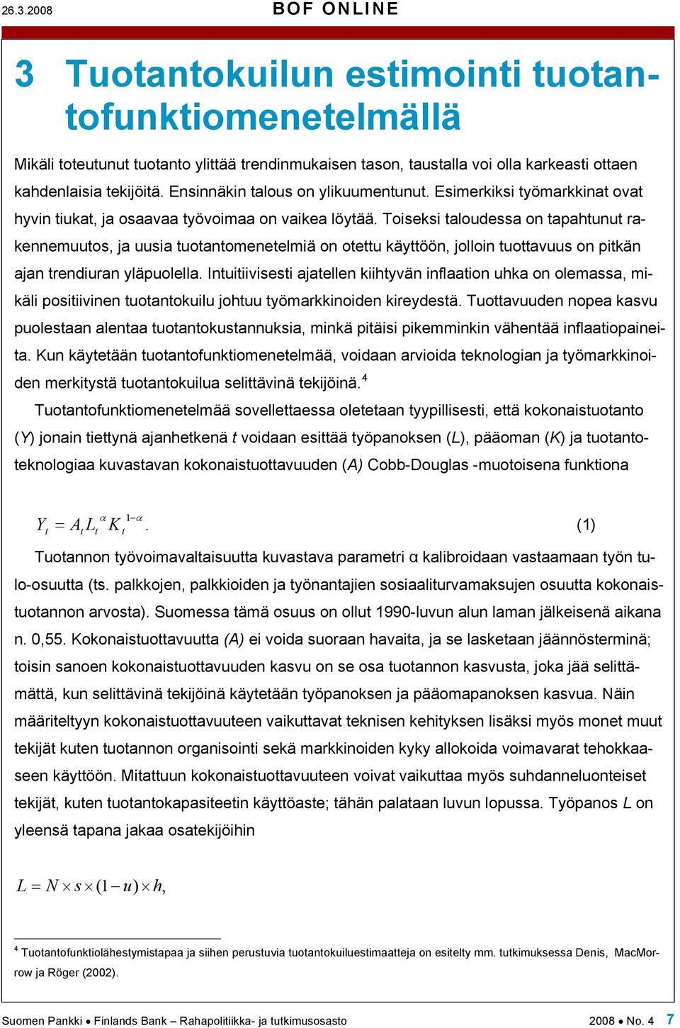 Toiseksi taloudessa on tapahtunut rakennemuutos, ja uusia tuotantomenetelmiä on otettu käyttöön, jolloin tuottavuus on pitkän ajan trendiuran yläpuolella.