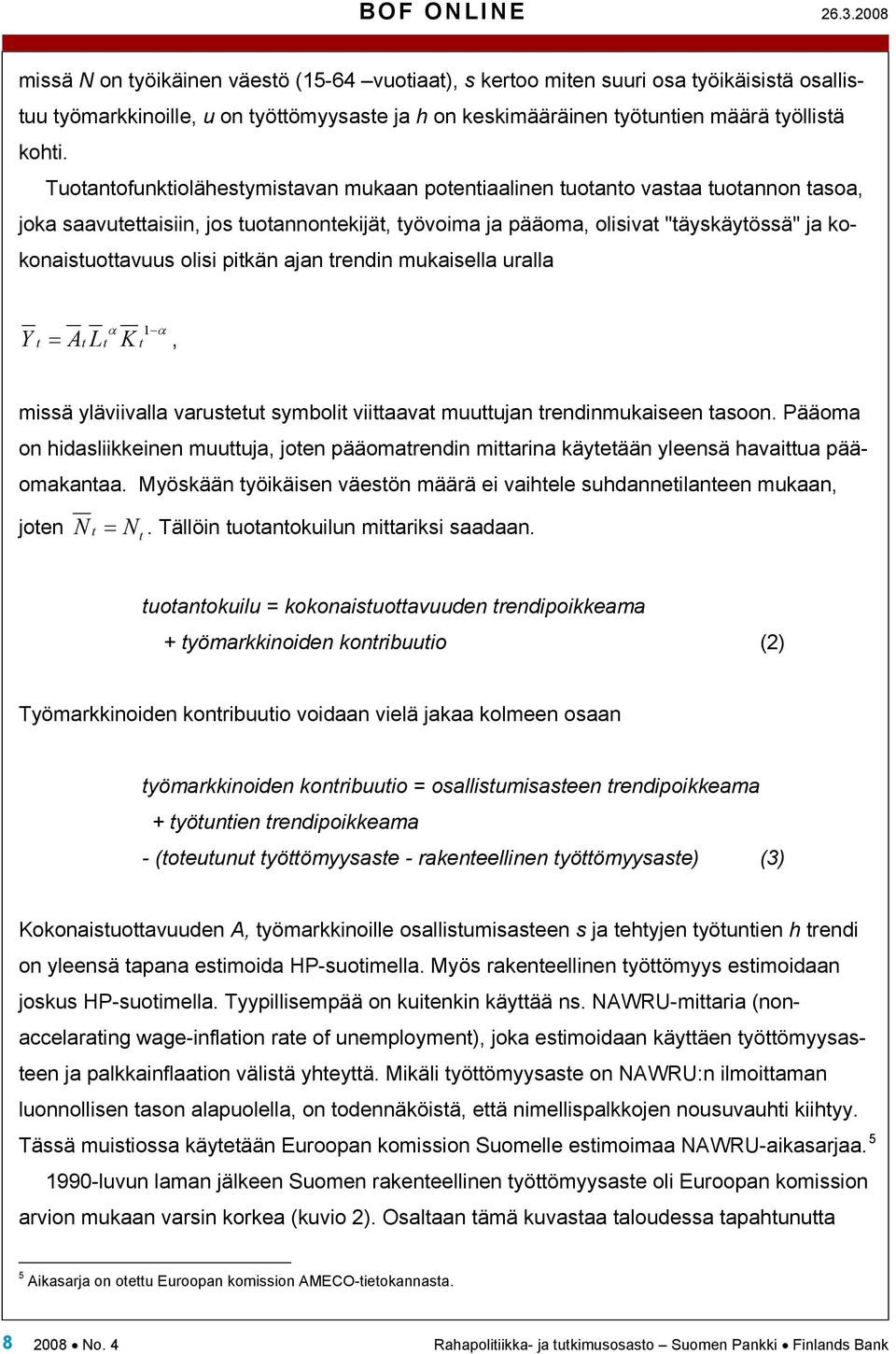 Tuotantofunktiolähestymistavan mukaan potentiaalinen tuotanto vastaa tuotannon tasoa, joka saavutettaisiin, jos tuotannontekijät, työvoima ja pääoma, olisivat "täyskäytössä" ja kokonaistuottavuus