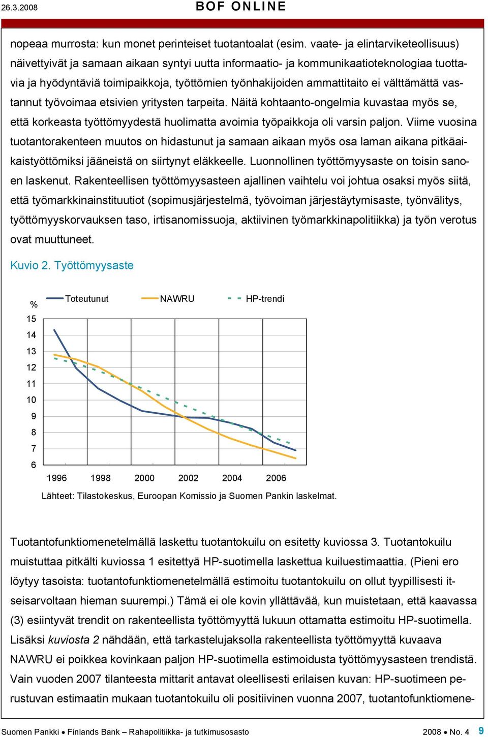 välttämättä vastannut työvoimaa etsivien yritysten tarpeita. Näitä kohtaanto-ongelmia kuvastaa myös se, että korkeasta työttömyydestä huolimatta avoimia työpaikkoja oli varsin paljon.