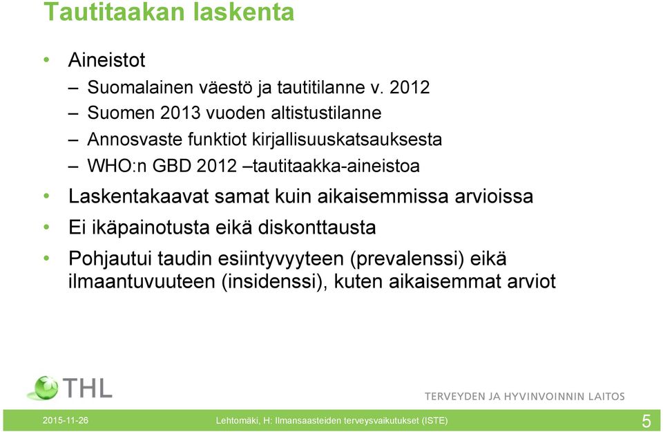 tautitaakka-aineistoa Laskentakaavat samat kuin aikaisemmissa arvioissa Ei ikäpainotusta eikä diskonttausta