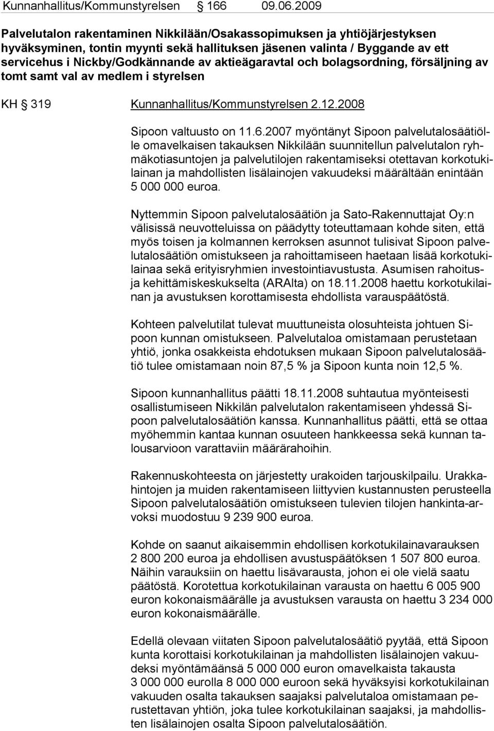 aktieägaravtal och bolagsordning, försäljning av tomt samt val av medlem i styrelsen KH 319 Kunnanhallitus/Kommunstyrelsen 2.12.2008 Sipoon valtuusto on 11.6.