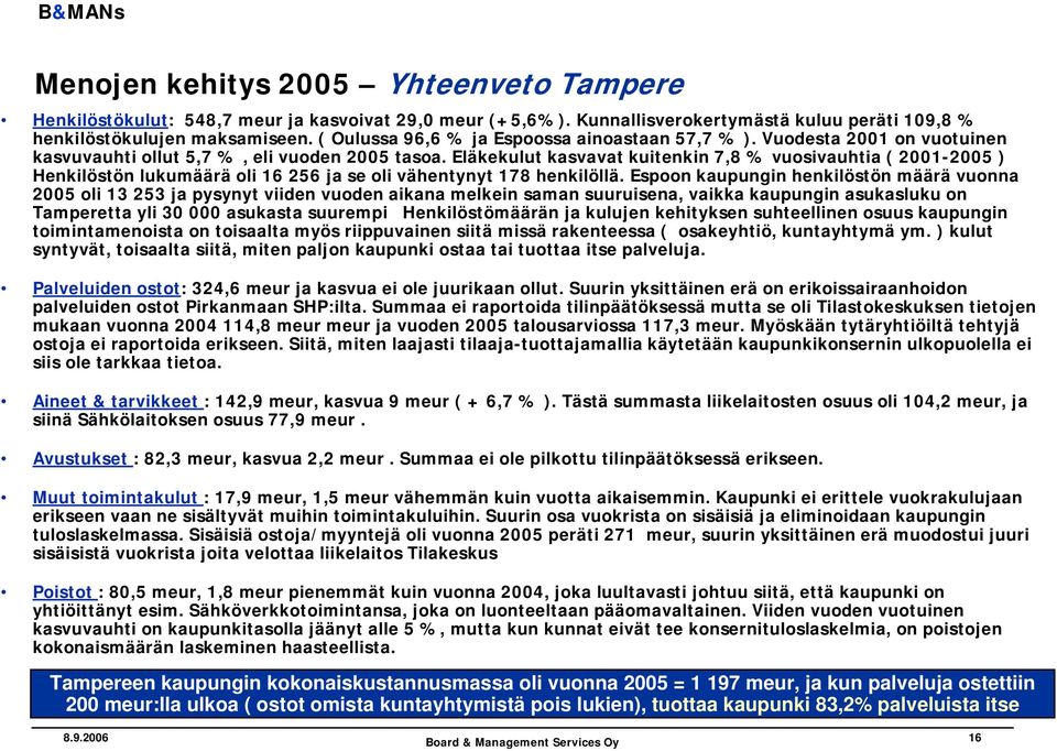 Eläkekulut kasvavat kuitenkin 7,8 % vuosivauhtia ( 2001-2005 ) Henkilöstön lukumäärä oli 16 256 ja se oli vähentynyt 178 henkilöllä.