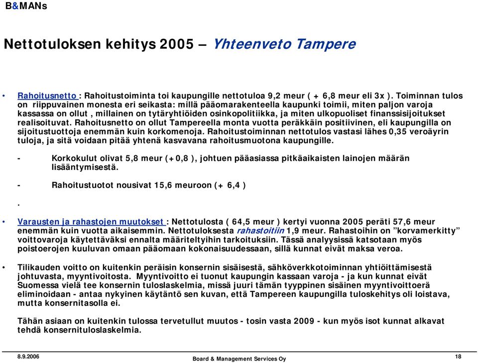 ulkopuoliset finanssisijoitukset realisoituvat. Rahoitusnetto on ollut Tampereella monta vuotta peräkkäin positiivinen, eli kaupungilla on sijoitustuottoja enemmän kuin korkomenoja.