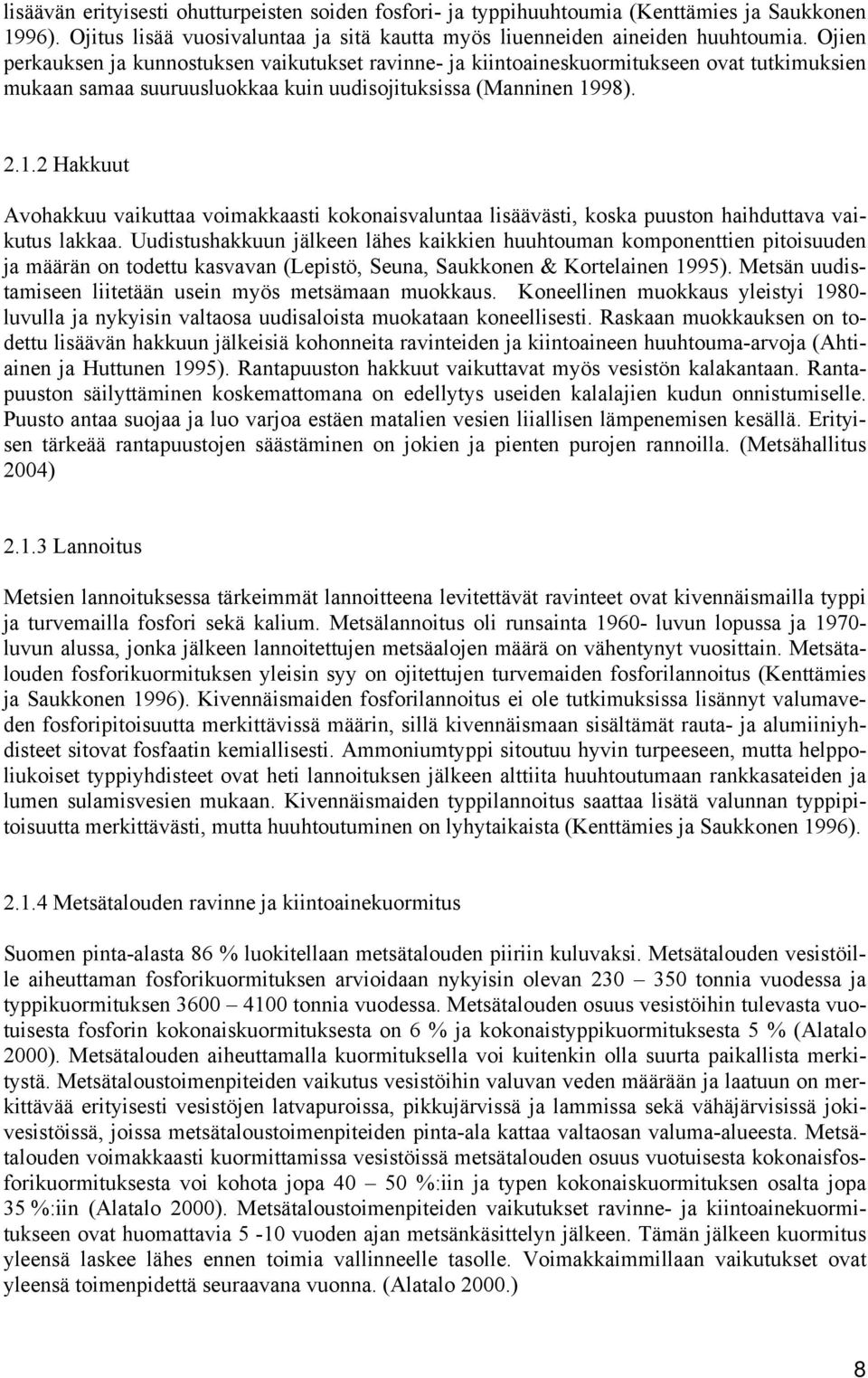 98). 2.1.2 Hakkuut Avohakkuu vaikuttaa voimakkaasti kokonaisvaluntaa lisäävästi, koska puuston haihduttava vaikutus lakkaa.