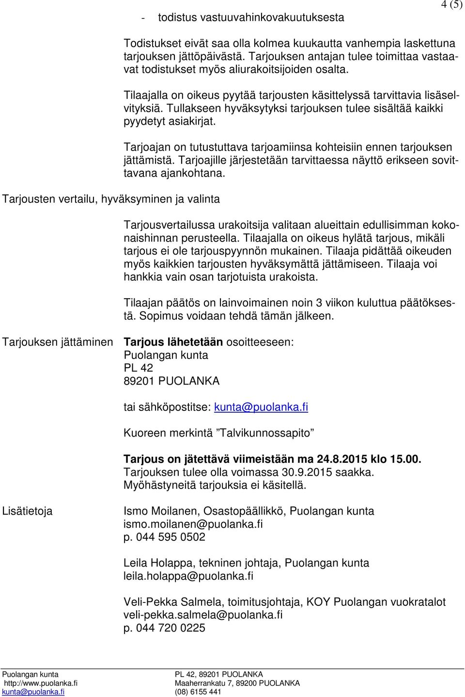 Tullakseen hyväksytyksi tarjouksen tulee sisältää kaikki pyydetyt asiakirjat. Tarjoajan on tutustuttava tarjoamiinsa kohteisiin ennen tarjouksen jättämistä.