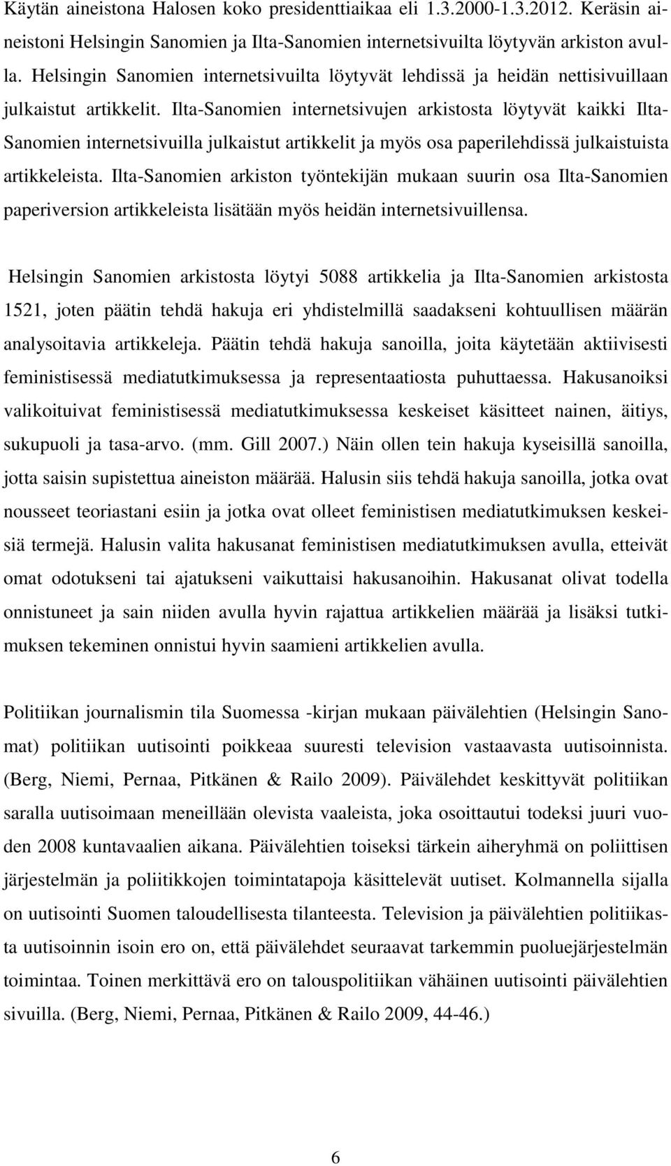 Ilta-Sanomien internetsivujen arkistosta löytyvät kaikki Ilta- Sanomien internetsivuilla julkaistut artikkelit ja myös osa paperilehdissä julkaistuista artikkeleista.