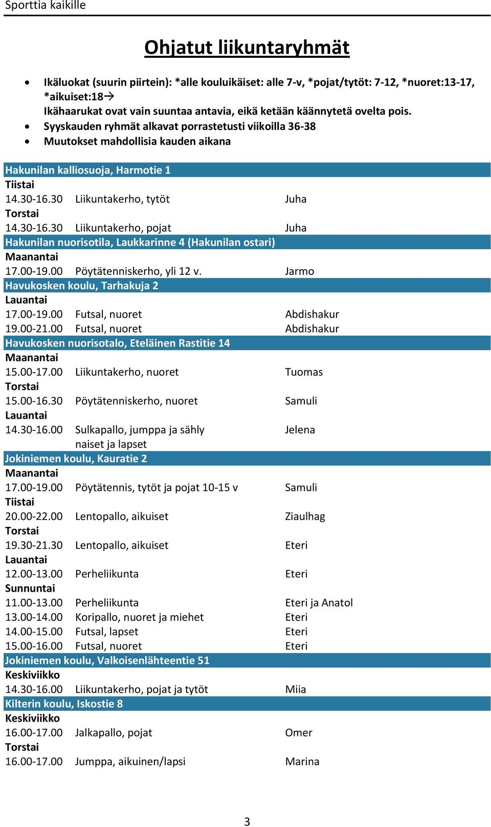 30 Liikuntakerho, tytöt Juha 14.30-16.30 Liikuntakerho, pojat Juha Hakunilan nuorisotila, Laukkarinne 4 (Hakunilan ostari) 17.00-19.00 Pöytätenniskerho, yli 12 v.