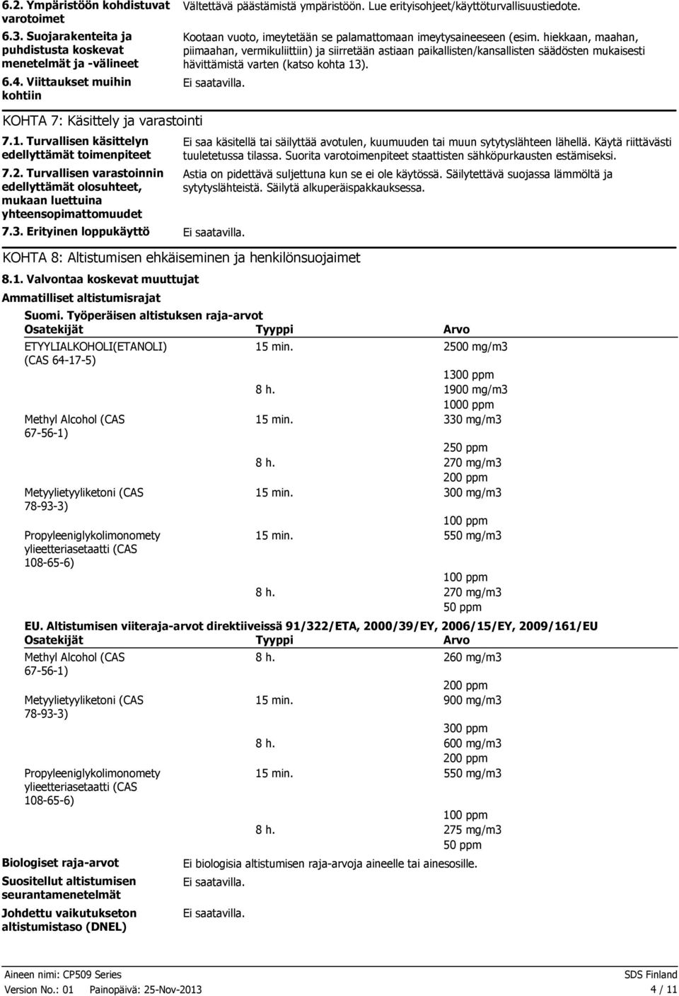 hiekkaan, maahan, piimaahan, vermikuliittiin) ja siirretään astiaan paikallisten/kansallisten säädösten mukaisesti hävittämistä varten (katso kohta 13