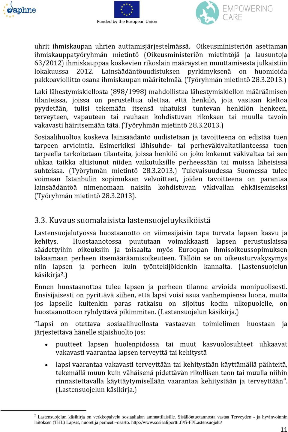 Lainsäädäntöuudistuksen pyrkimyksenä on huomioida pakkoavioliitto osana ihmiskaupan määritelmää. (Työryhmän mietintö 28.3.2013.