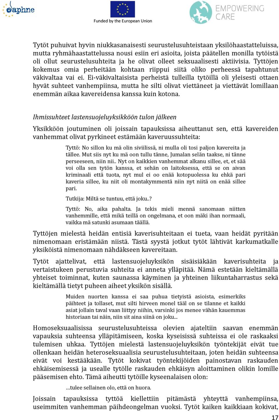 Ei-va kivaltaisista perheista tulleilla tyto illa oli yleisesti ottaen hyva t suhteet vanhempiinsa, mutta he silti olivat vietta neet ja vietta va t lomillaan enemma n aikaa kavereidensa kanssa kuin