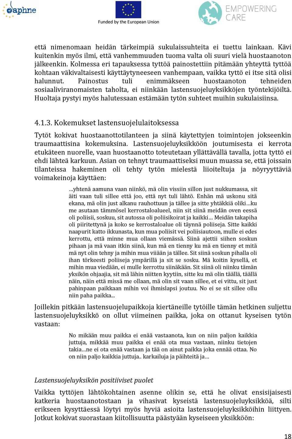 Painostus tuli enimma kseen huostaanoton tehneiden sosiaaliviranomaisten taholta, ei niinka a n lastensuojeluyksikko jen tyo ntekijo ilta.