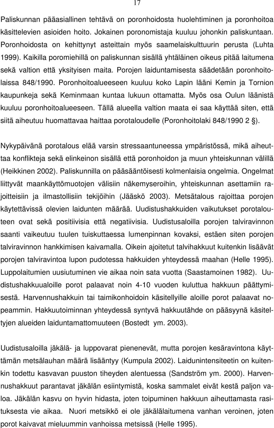 Porojen laiduntamisesta säädetään poronhoitolaissa 848/1990. Poronhoitoalueeseen kuuluu koko Lapin lääni Kemin ja Tornion kaupunkeja sekä Keminmaan kuntaa lukuun ottamatta.