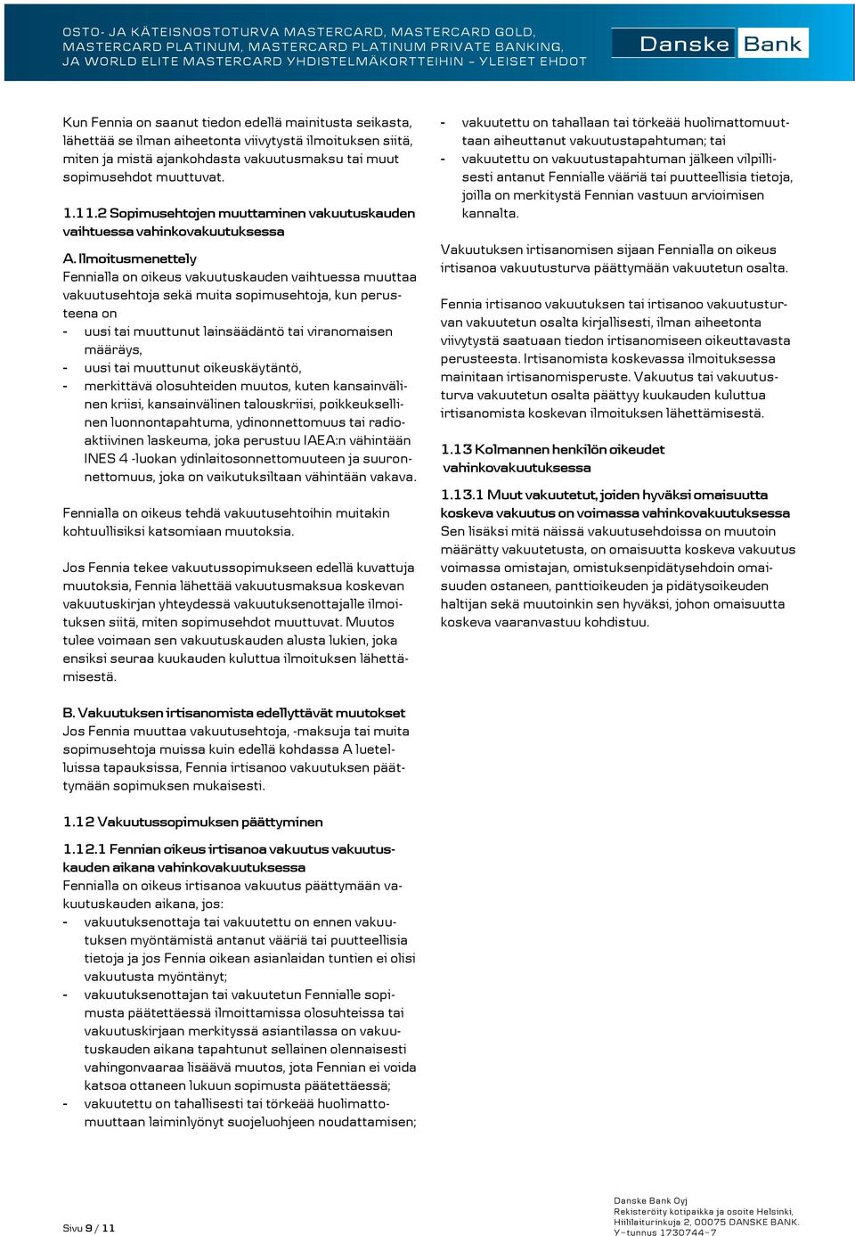 ilmoituksen siitä, miten ja mistä ajankohdasta vakuutusmaksu tai muut sopimusehdot muuttuvat. 1.11.2 Sopimusehtojen muuttaminen vakuutuskauden vaihtuessa vahinkovakuutuksessa A.