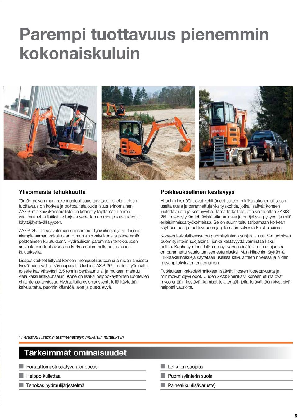 ZAXIS 26U:lla saavutetaan nopeammat työvaiheajat ja se tarjoaa aiempia saman kokoluokan Hitachi-minikaivukoneita pienemmän polttoaineen kulutuksen*.