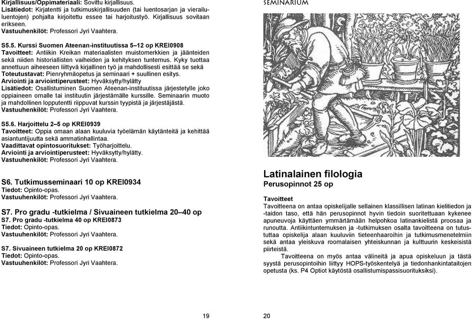 5. Kurssi Suomen Ateenan-instituutissa 5 12 op KREI0908 Tavoitteet: Antiikin Kreikan materiaalisten muistomerkkien ja jäänteiden sekä niiden historiallisten vaiheiden ja kehityksen tuntemus.