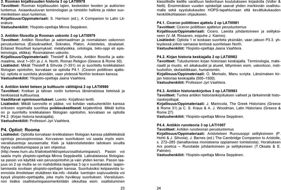 Antiikin filosofia ja Rooman uskonto 3 op LATI0979 Tavoitteet: Antiikin filosofian ja aatemaailman ja roomalaisen uskonnon perustuntemus (Esisokraatikot, Sokrates, Platon, Aristoteles, stoalaiset.