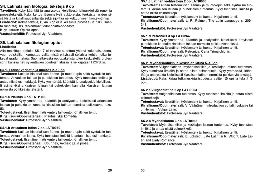 40 sivua proosaa / n. 1000 säettä runoutta). Ks. tarkemmat tiedot opinto-oppaasta. Kirjallisuus: Opinto-opas. S5. Latinalaisen filologian optiot Lisätiedot Alla mainittuja optioita S5.