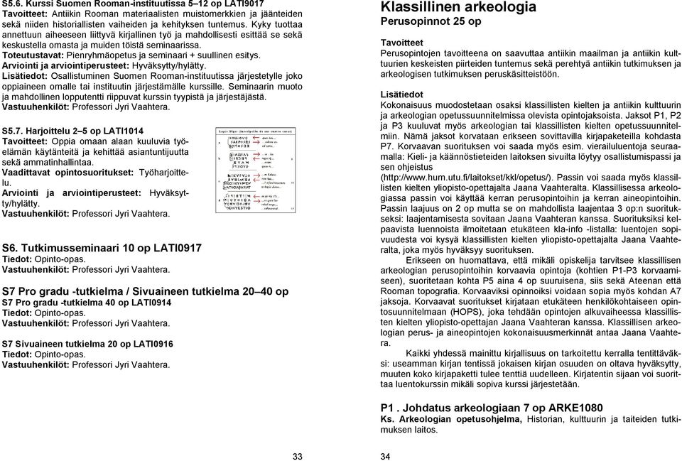 Toteutustavat: Pienryhmäopetus ja seminaari + suullinen esitys. Arviointi ja arviointiperusteet: Hyväksytty/hylätty.