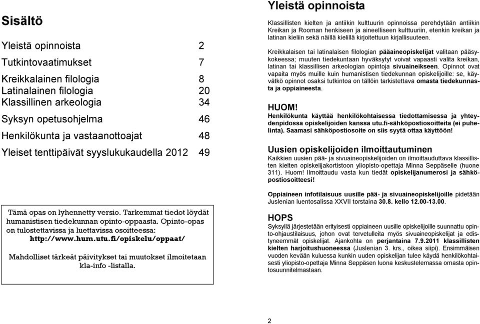 Opinto-opas on tulostettavissa ja luettavissa osoitteessa: http://www.hum.utu.fi/opiskelu/oppaat/ Mahdolliset tärkeät päivitykset tai muutokset ilmoitetaan kla-info -listalla.