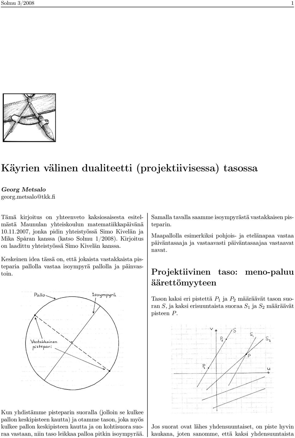 Kirjoitus on laadittu yhteistyössä Simo Kivelän kanssa. Keskeinen idea tässä on, että jokaista vastakkaista pisteparia pallolla vastaa isoympyrä pallolla ja päinvastoin.