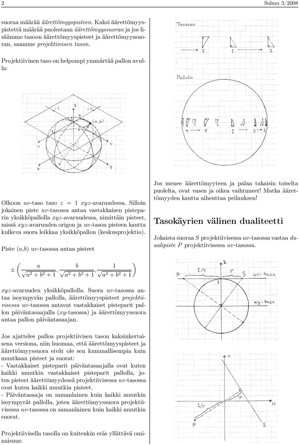 Projektiivinen taso on helpompi ymmärtää pallon avulla: Olkoon uv-taso taso z = 1 xyz-avaruudessa.