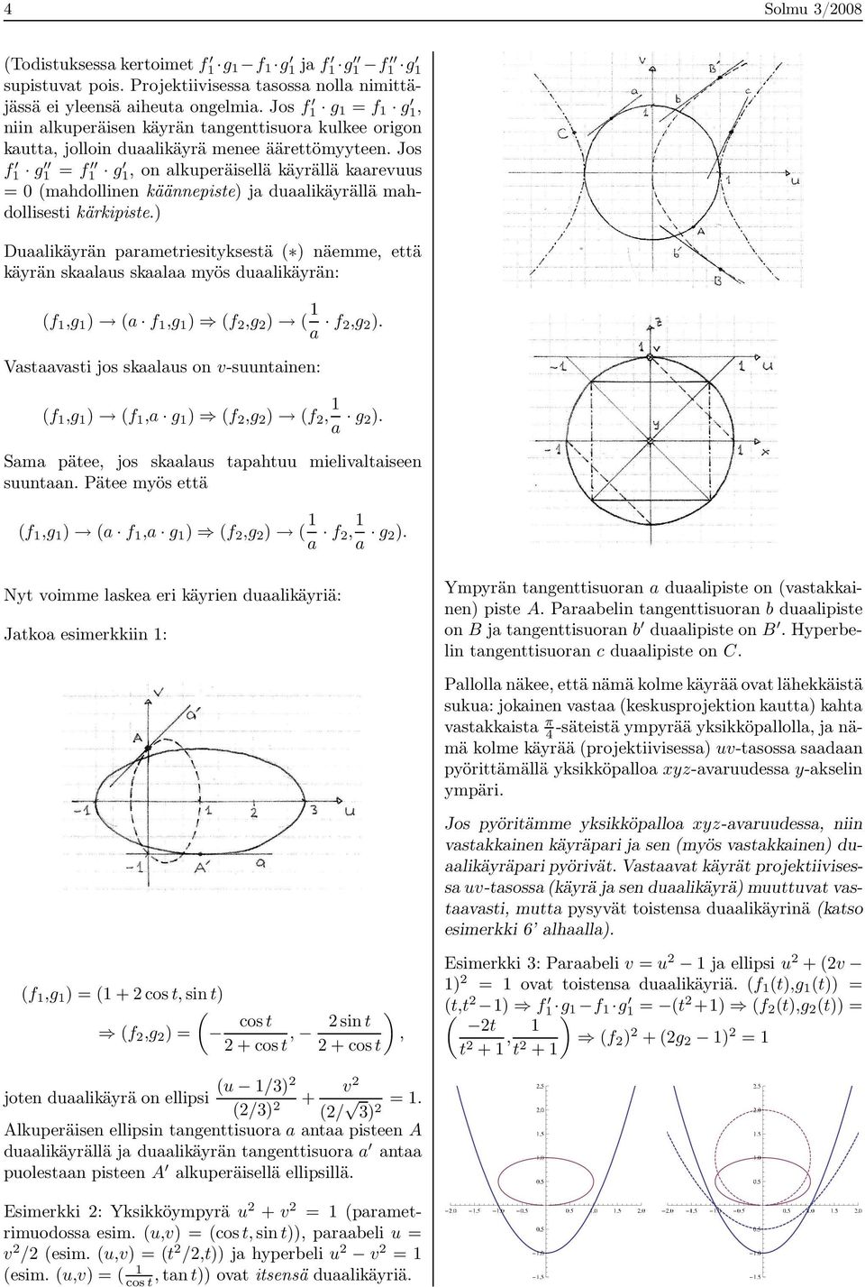 Jos f 1 g 1 = f 1 g 1, on alkuperäisellä käyrällä kaarevuus = 0 (mahdollinen käännepiste) ja duaalikäyrällä mahdollisesti kärkipiste.